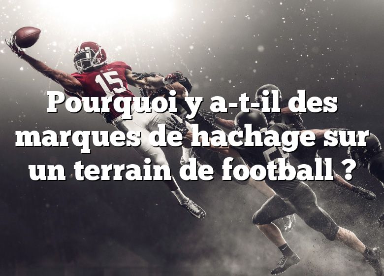 Pourquoi y a-t-il des marques de hachage sur un terrain de football ?